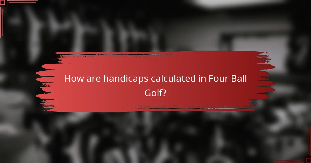 How are handicaps calculated in Four Ball Golf?