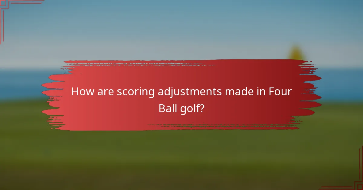 How are scoring adjustments made in Four Ball golf?