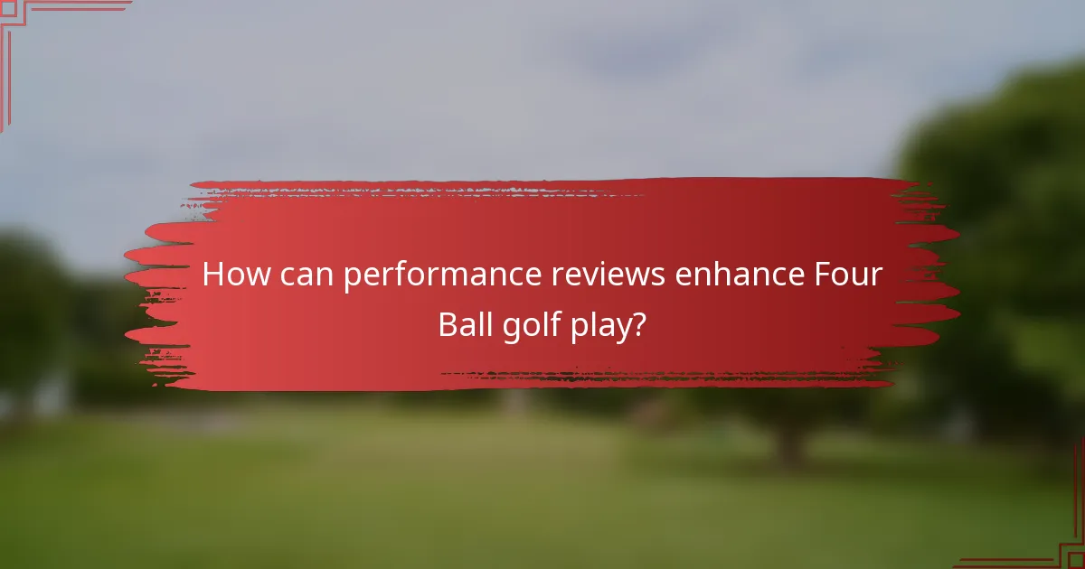 How can performance reviews enhance Four Ball golf play?