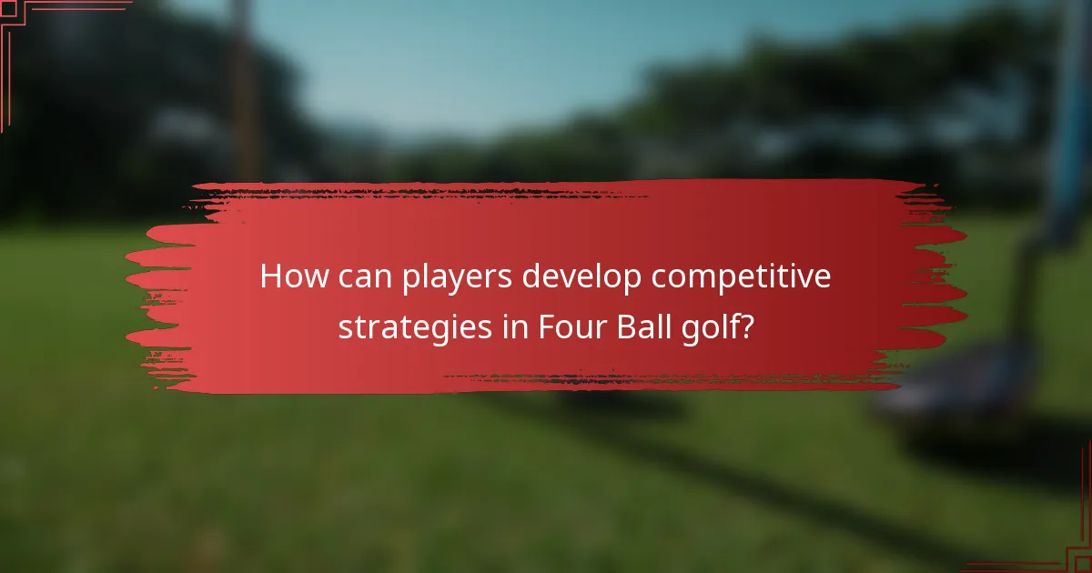 How can players develop competitive strategies in Four Ball golf?