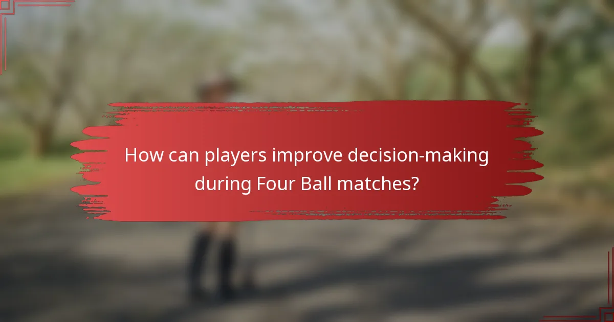 How can players improve decision-making during Four Ball matches?