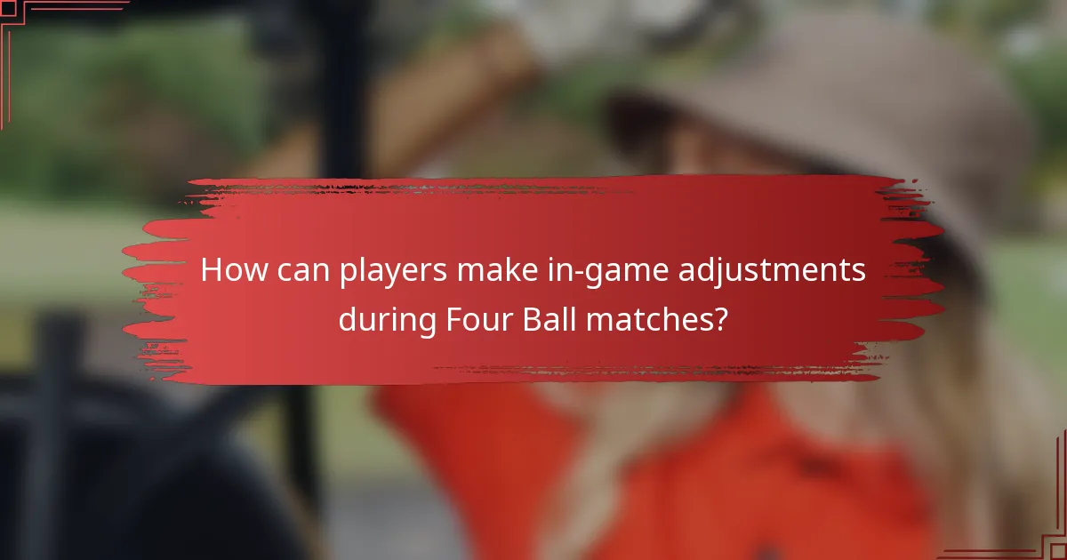 How can players make in-game adjustments during Four Ball matches?