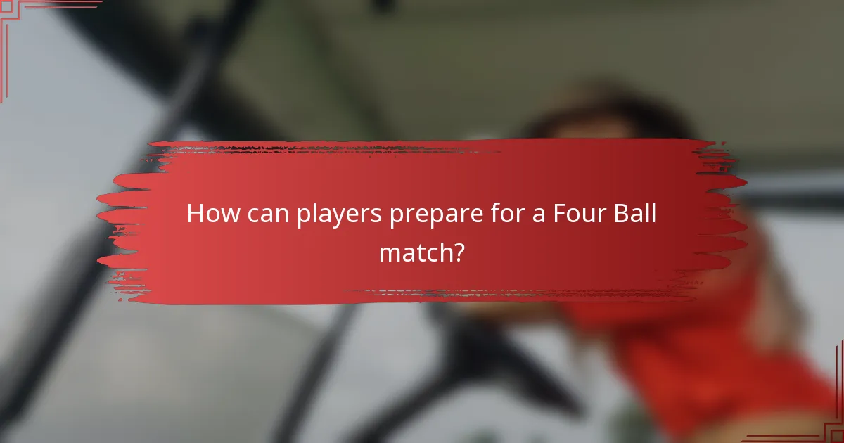 How can players prepare for a Four Ball match?