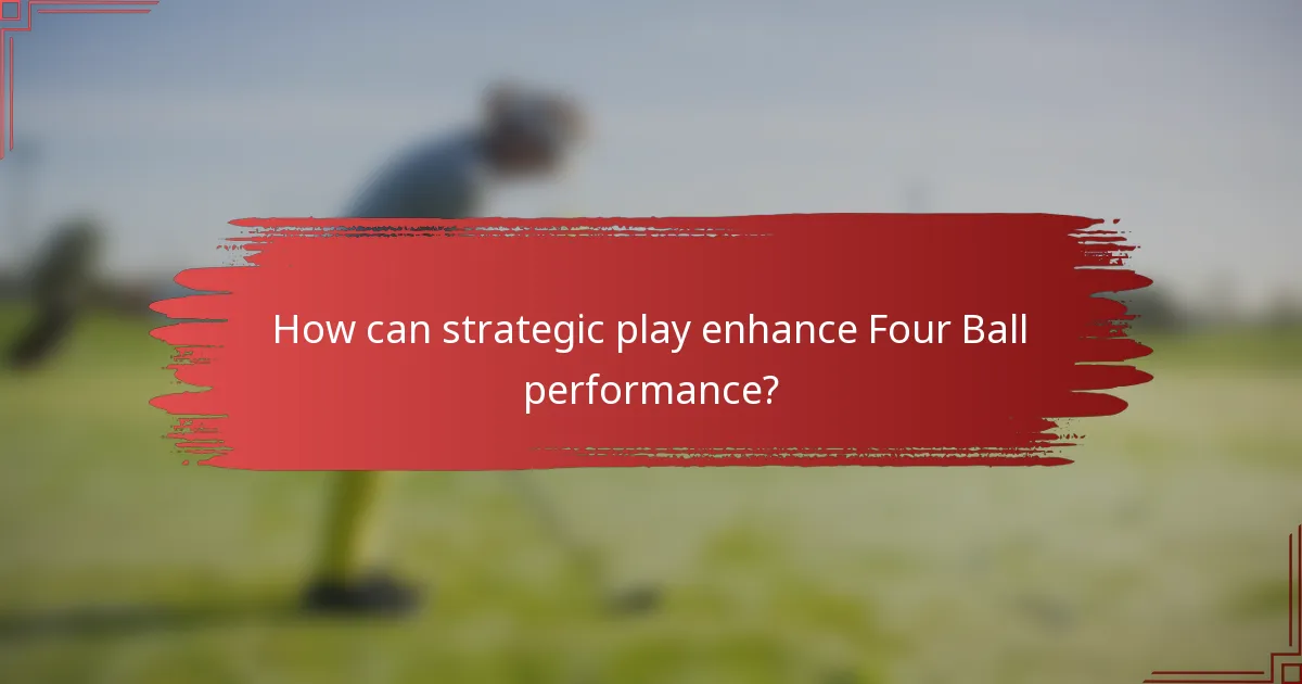 How can strategic play enhance Four Ball performance?