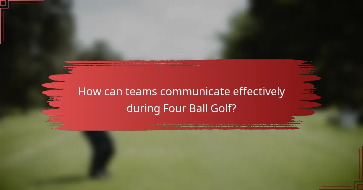 How can teams communicate effectively during Four Ball Golf?