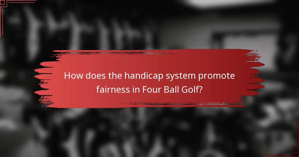 How does the handicap system promote fairness in Four Ball Golf?