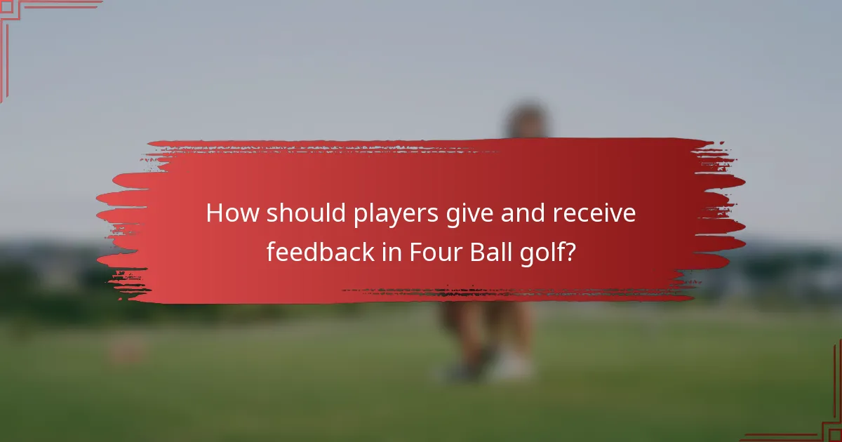 How should players give and receive feedback in Four Ball golf?
