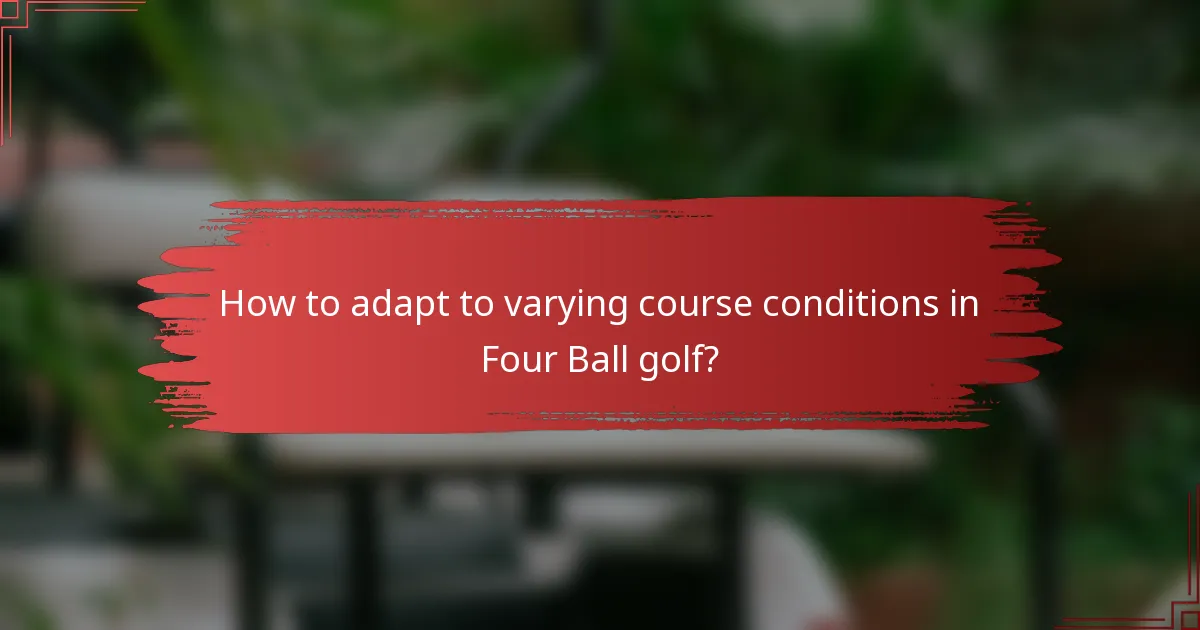 How to adapt to varying course conditions in Four Ball golf?