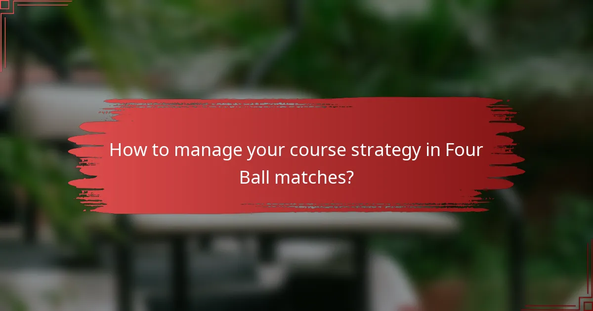 How to manage your course strategy in Four Ball matches?