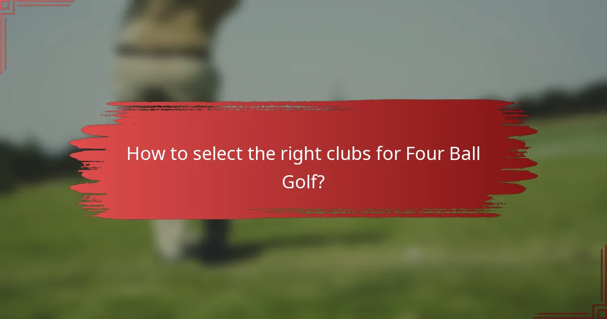 How to select the right clubs for Four Ball Golf?