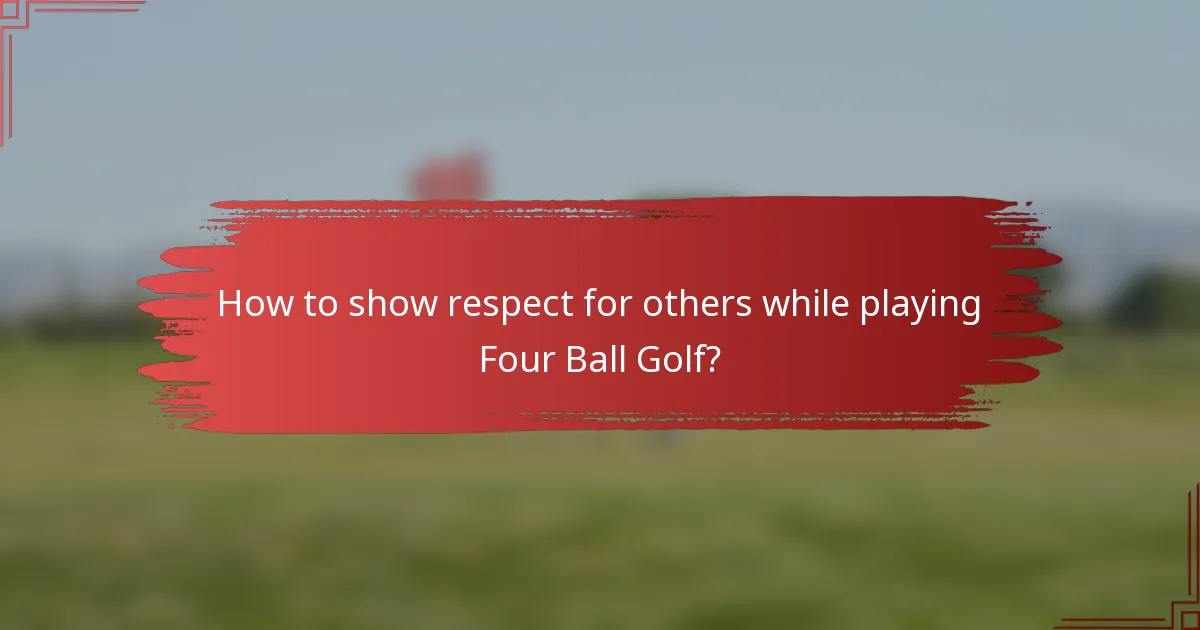 How to show respect for others while playing Four Ball Golf?