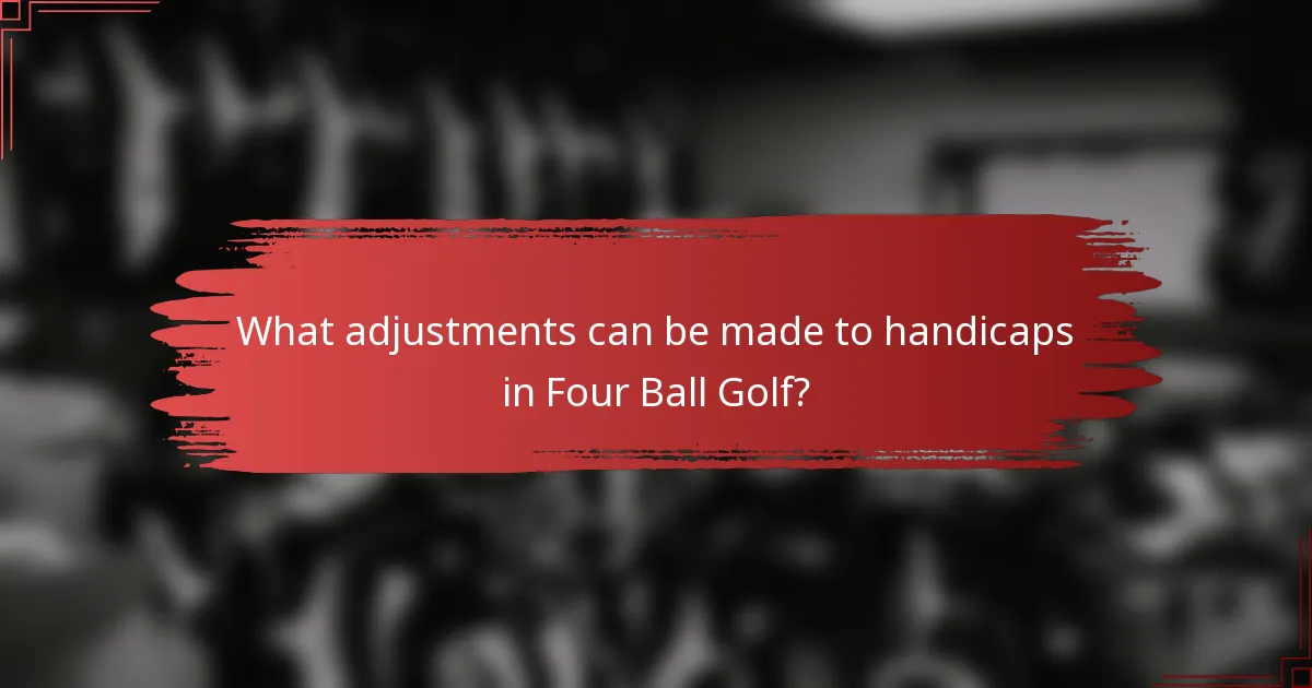 What adjustments can be made to handicaps in Four Ball Golf?