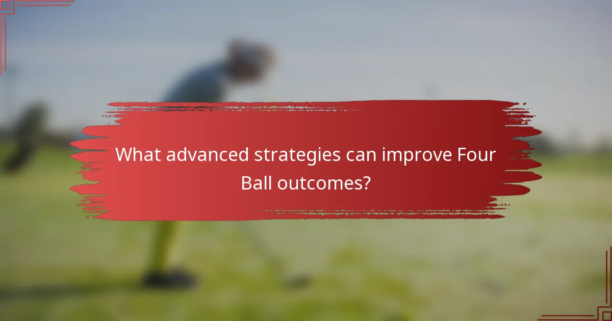 What advanced strategies can improve Four Ball outcomes?