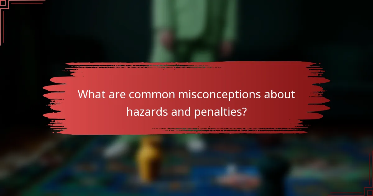 What are common misconceptions about hazards and penalties?