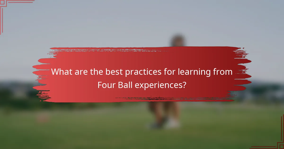 What are the best practices for learning from Four Ball experiences?