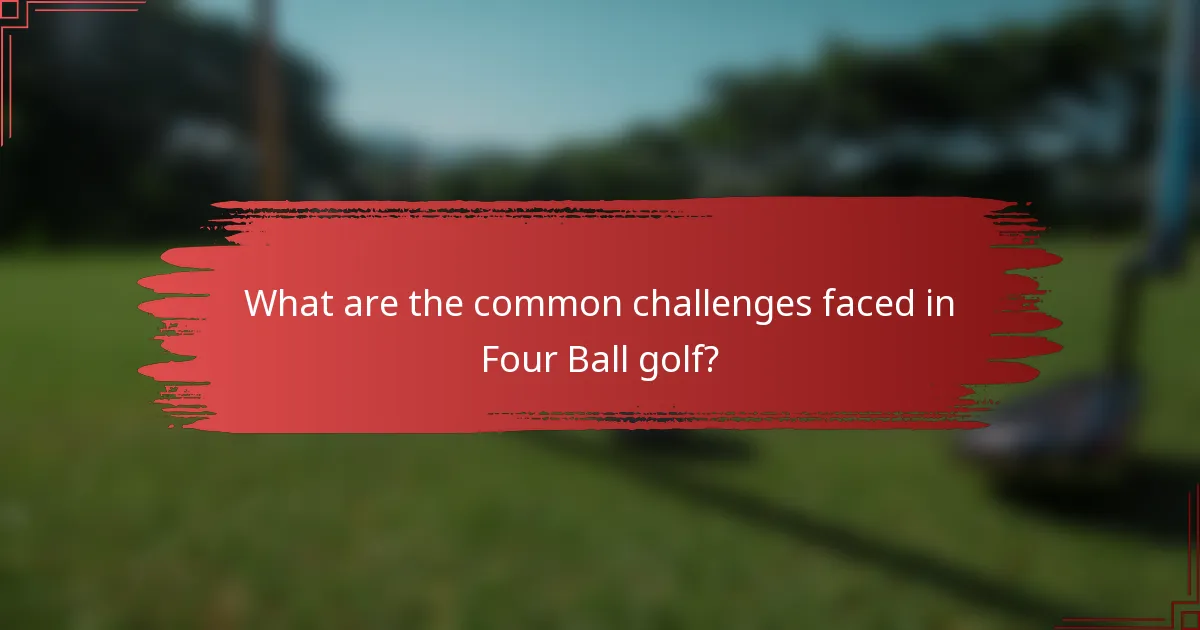 What are the common challenges faced in Four Ball golf?