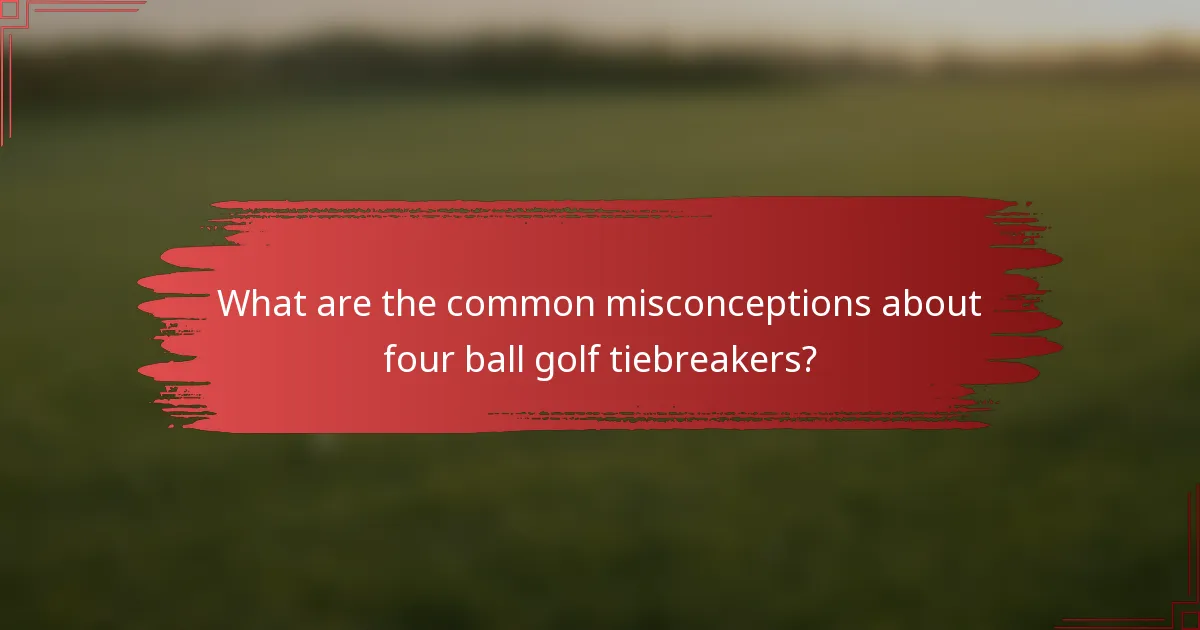 What are the common misconceptions about four ball golf tiebreakers?