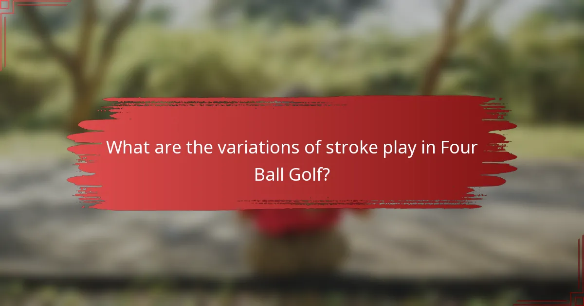 What are the variations of stroke play in Four Ball Golf?
