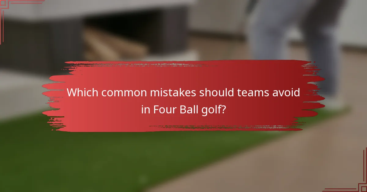 Which common mistakes should teams avoid in Four Ball golf?