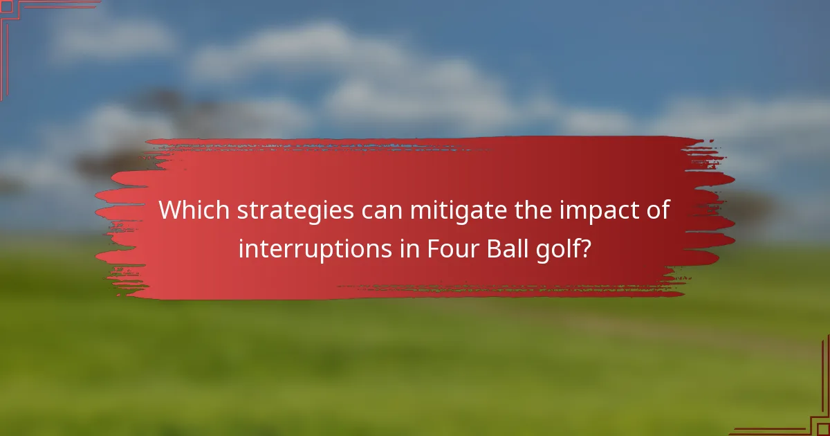 Which strategies can mitigate the impact of interruptions in Four Ball golf?